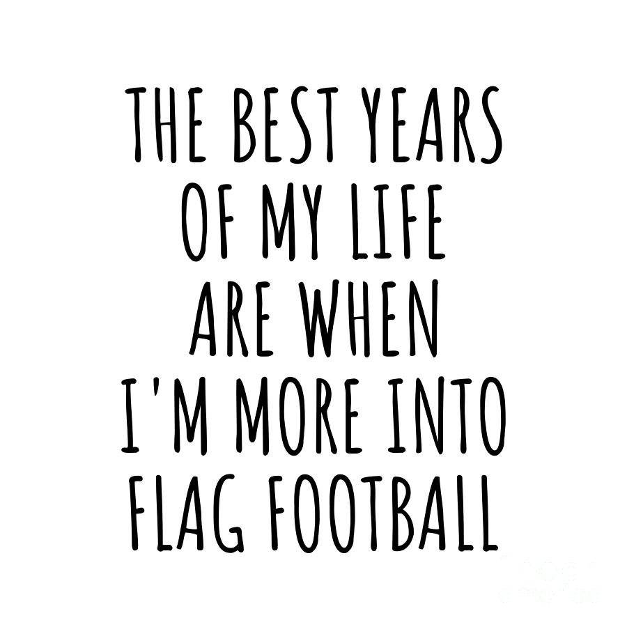 Flag Football Digital Art - Funny Flag Football The Best Years Of My Life Gift Idea For Hobby Lover Fan Quote Inspirational Gag by FunnyGiftsCreation
