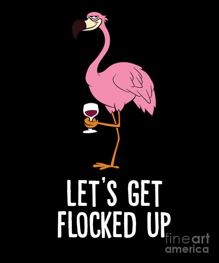 Funny Flamingo Wine Lets Get Flocked Up Alcohol Flamingo Digital Art by ...