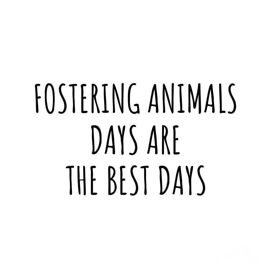 Hobby Digital Art - Funny Fostering Animals Days Are The Best Days Gift Idea For Hobby Lover Fan Quote Inspirational Gag by FunnyGiftsCreation