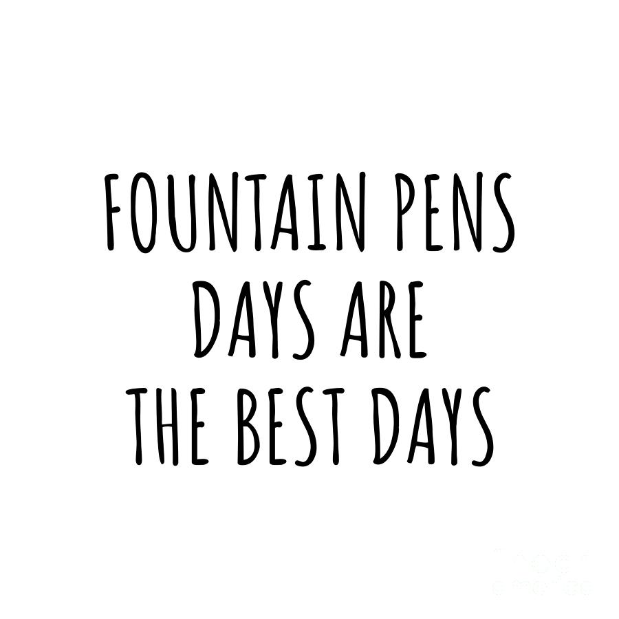 Fountain Pens Digital Art - Funny Fountain Pens Days Are The Best Days Gift Idea For Hobby Lover Fan Quote Inspirational Gag by FunnyGiftsCreation