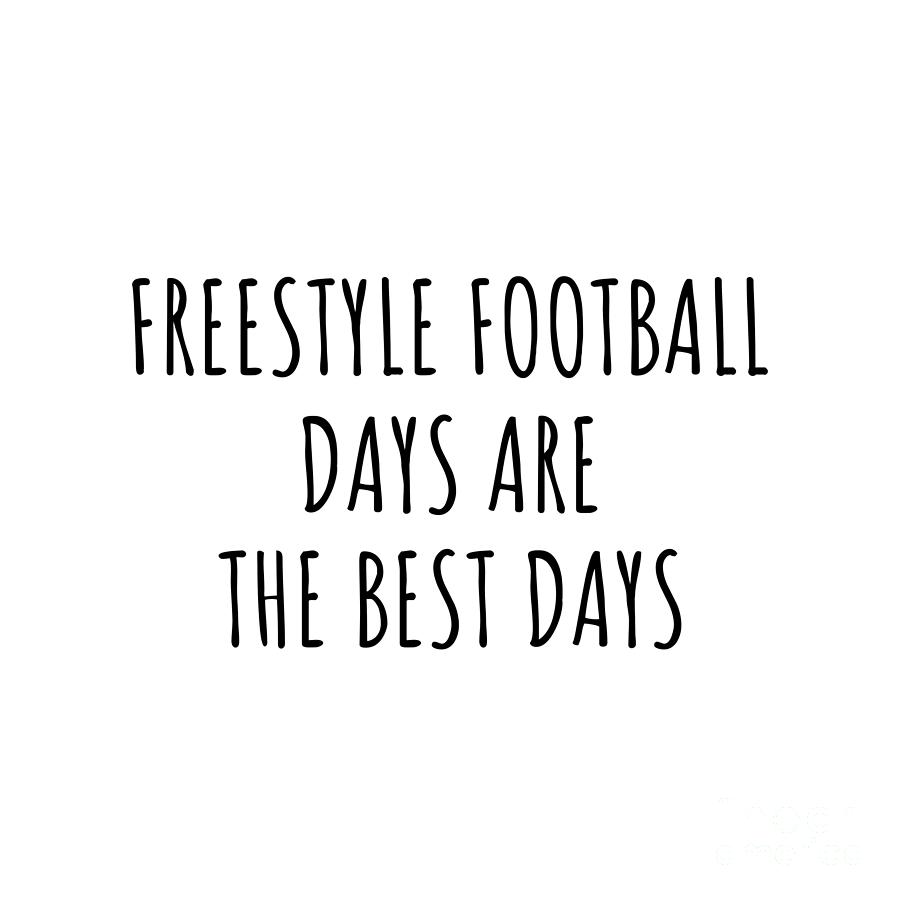 Hobby Digital Art - Funny Freestyle Football Days Are The Best Days Gift Idea For Hobby Lover Fan Quote Inspirational Gag by FunnyGiftsCreation