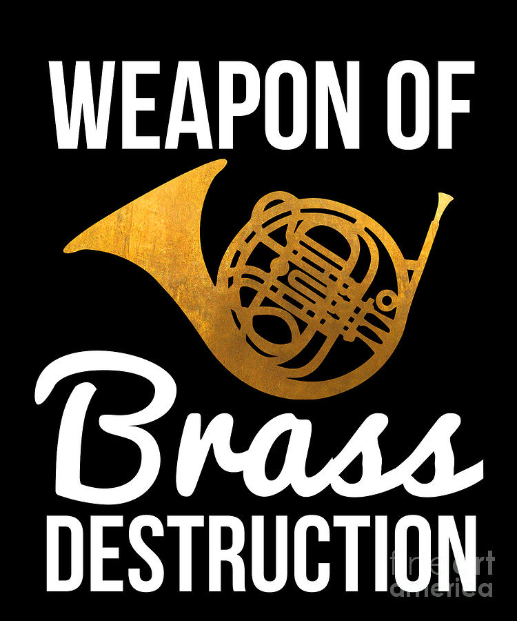 Funny French Horn Player Gift Weapon Of Brass Drawing by Noirty Designs - Fine Art America