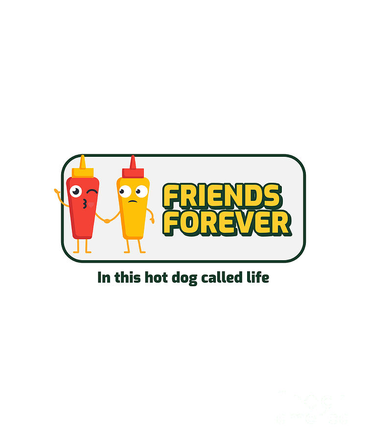 Funny Friends Forever Gift In The Hot-Dog Called Life Quote Pun Digital Art  by Funny Gift Ideas - Pixels