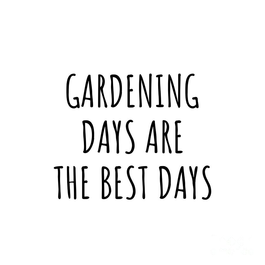 Gardening Digital Art - Funny Gardening Days Are The Best Days Gift Idea For Hobby Lover Fan Quote Inspirational Gag by FunnyGiftsCreation