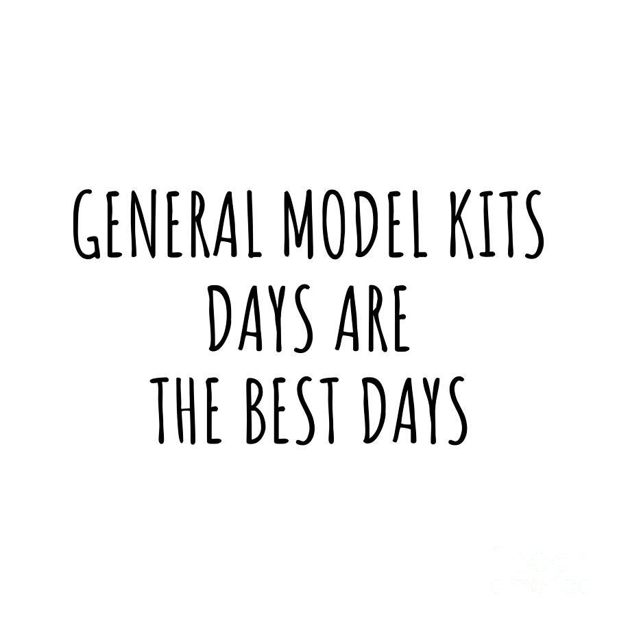 Hobby Digital Art - Funny General Model Kits Days Are The Best Days Gift Idea For Hobby Lover Fan Quote Inspirational Gag by FunnyGiftsCreation