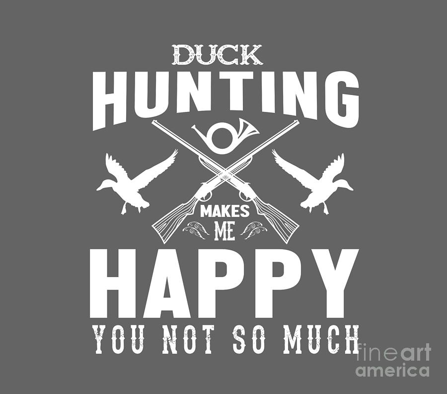 Duck Digital Art - Funny Gift Duck Hunting Makes Me Happy You Not So Much by Jeff Creation