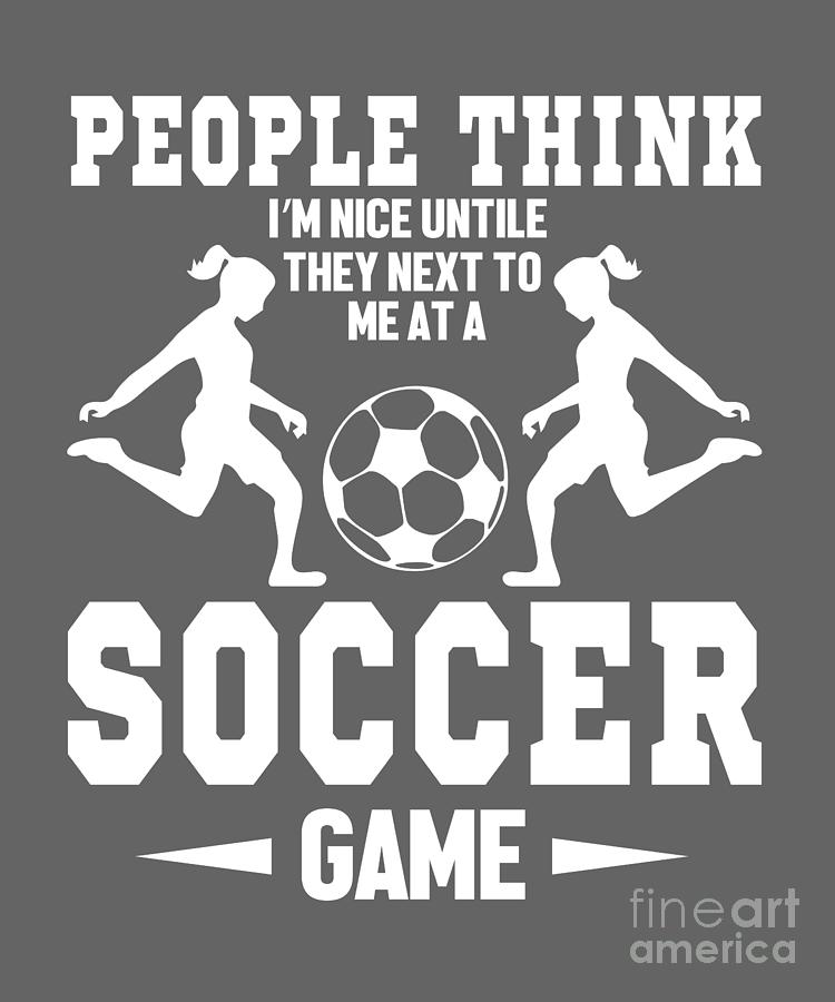 Soccer Digital Art - Funny Gift Soccer Girl Fan People Think Im Nice by Jeff Creation