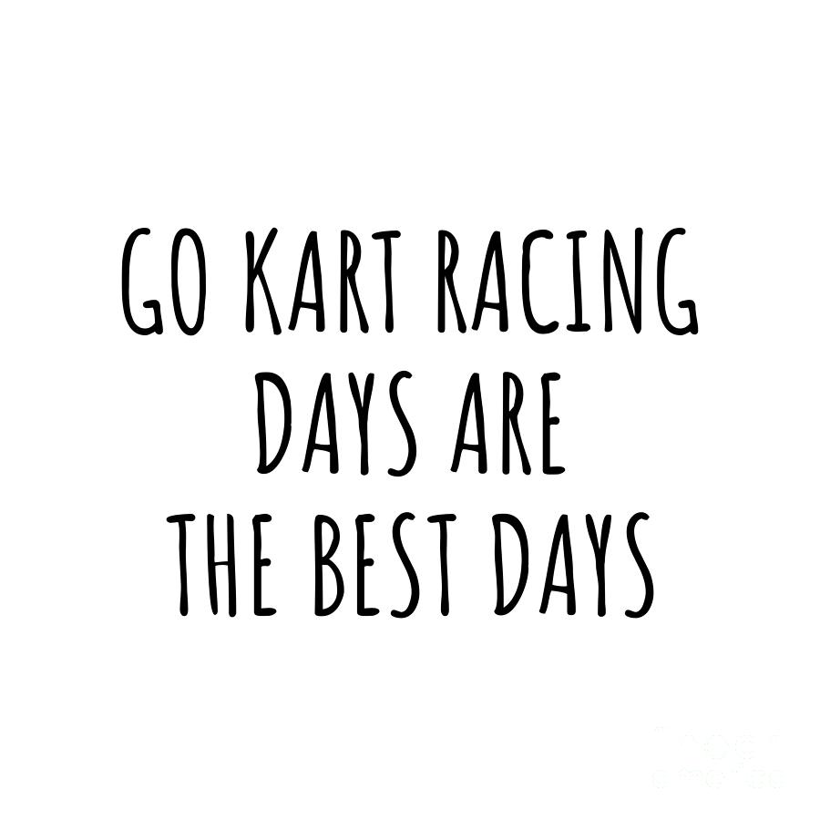 Go Kart Racing Digital Art - Funny Go Kart Racing Days Are The Best Days Gift Idea For Hobby Lover Fan Quote Inspirational Gag by FunnyGiftsCreation