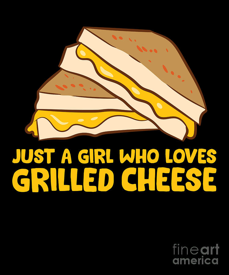 Funny Grilled Cheese Just a Girl Who Loves Grilled Cheese Digital Art by EQ  Designs - Pixels