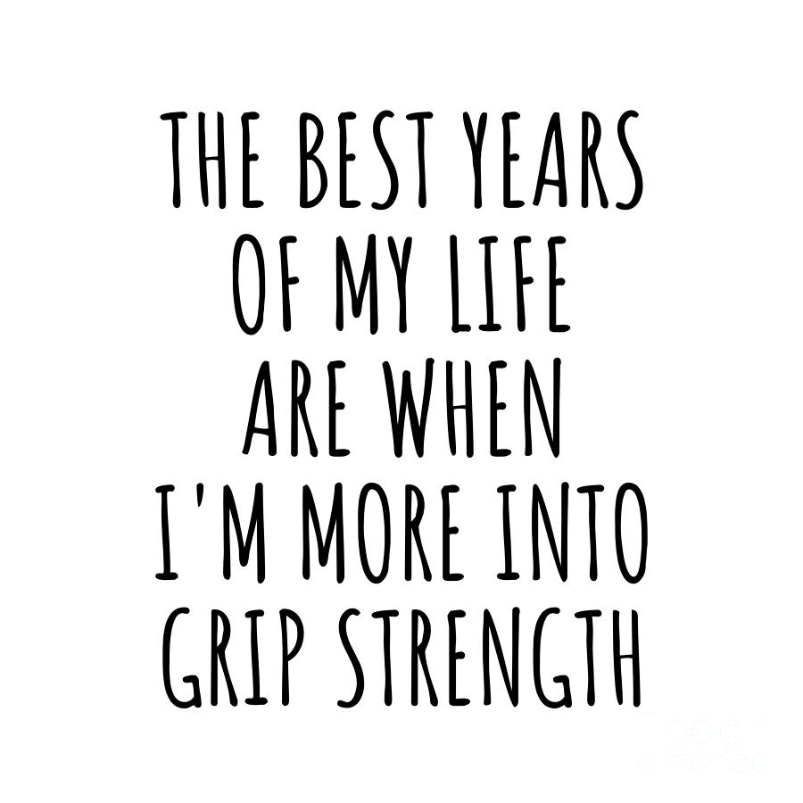 Hobby Digital Art - Funny Grip Strength The Best Years Of My Life Gift Idea For Hobby Lover Fan Quote Inspirational Gag by FunnyGiftsCreation
