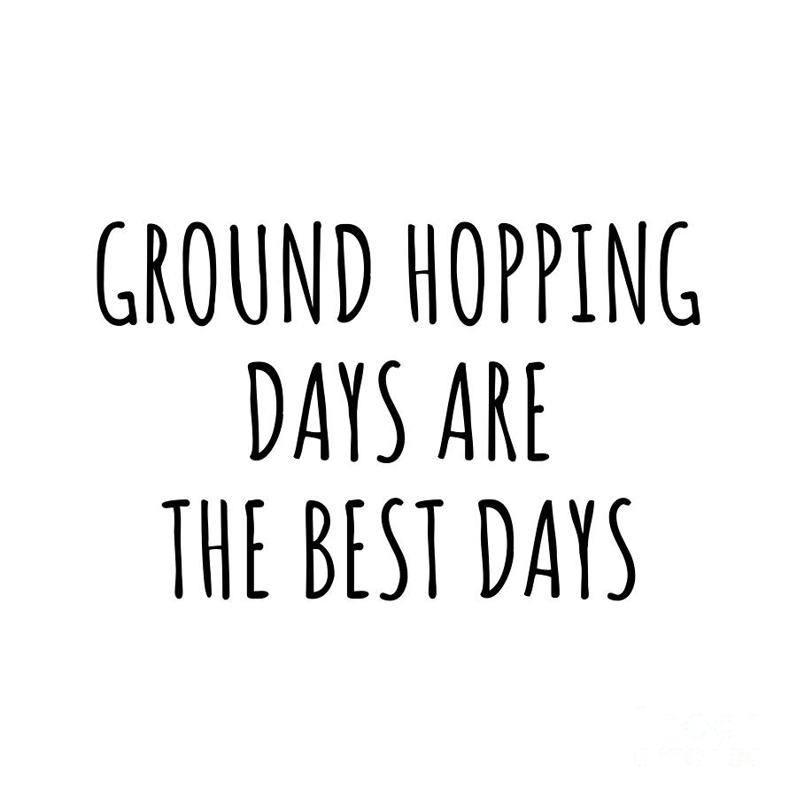 Hobby Digital Art - Funny Ground Hopping Days Are The Best Days Gift Idea For Hobby Lover Fan Quote Inspirational Gag by FunnyGiftsCreation