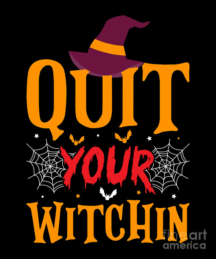 Funny Halloween Witch, Quit Your Witchin Digital Art by Amusing DesignCo