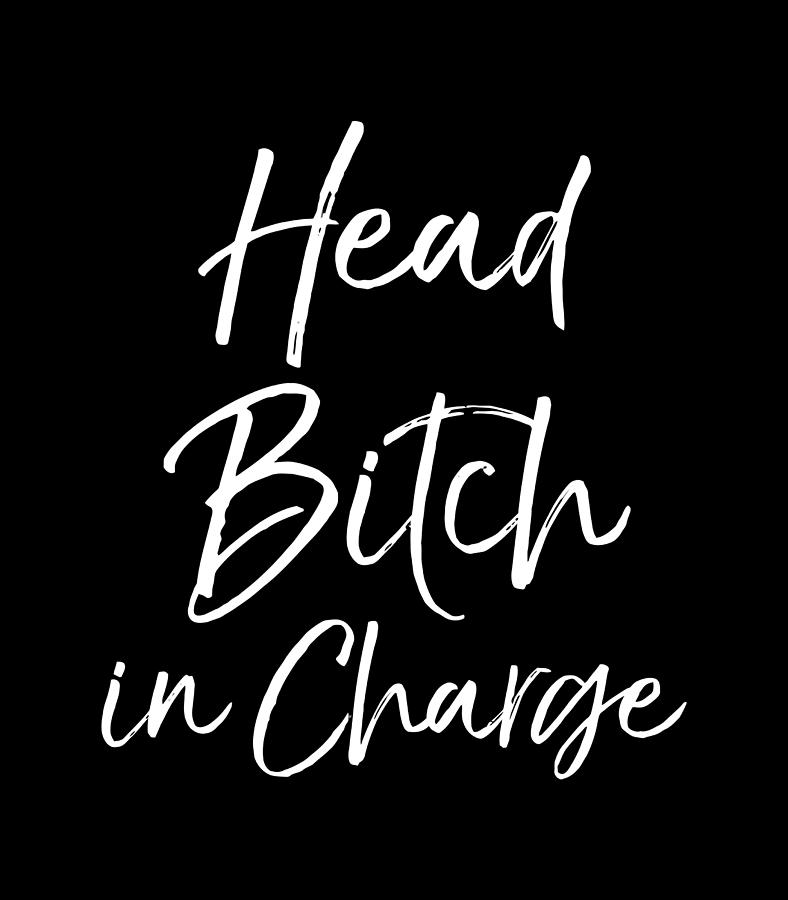Funny Hbic Quote For Women Bosses Cute Head Bitch In Charge Digital Art By Xuan Tien Luong