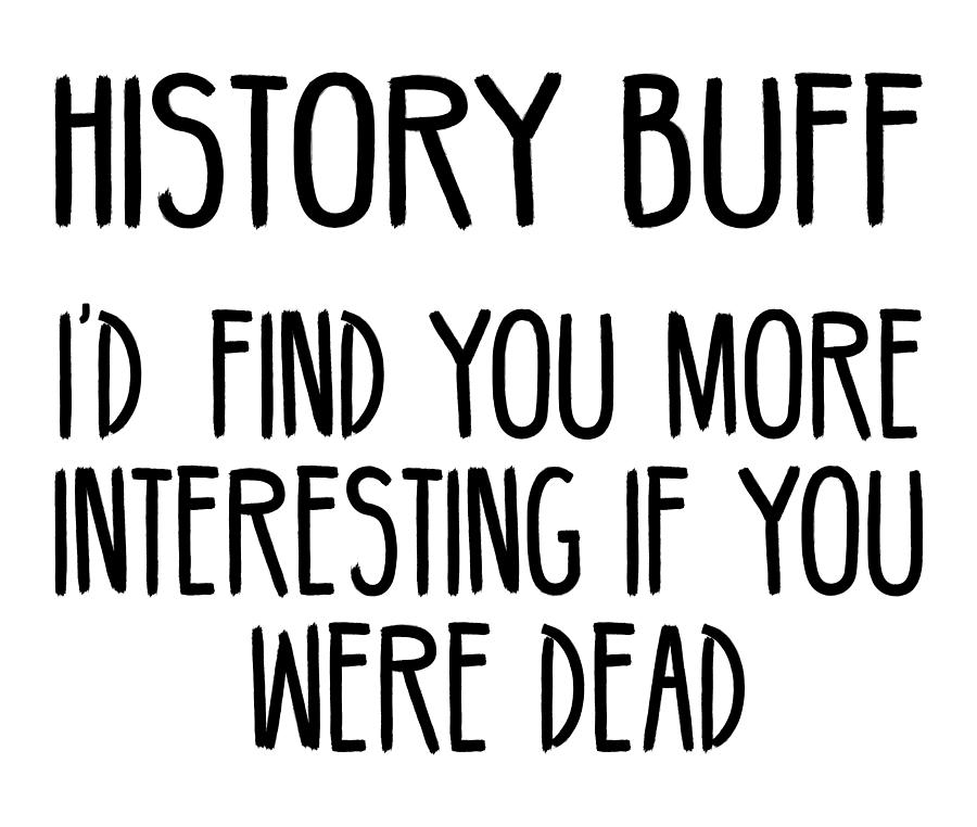 Funny History Buff Saying Digital Art by Sweet Birdie Studio Fine Art