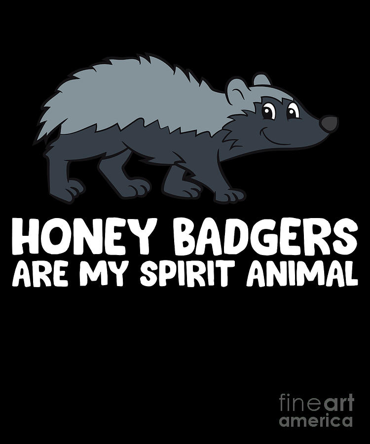 Funny Honey Badger Lover Honey Badgers Are My Spirit Animal Digital Art by  EQ Designs - Pixels