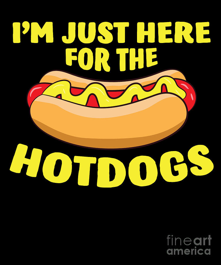 Funny Hot Dog Lover Gift Im Just Here For The Hot Dogs Digital Art by ...