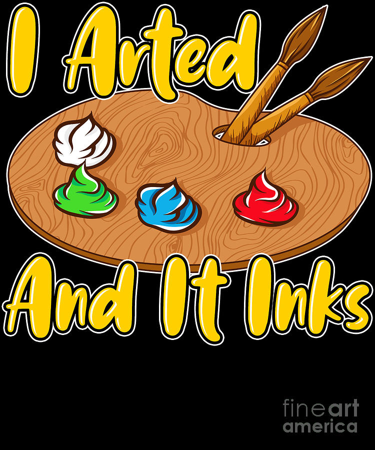 Funny I Arted And It Inks Artist Joke Painting Pun Digital Art by The  Perfect Presents - Pixels