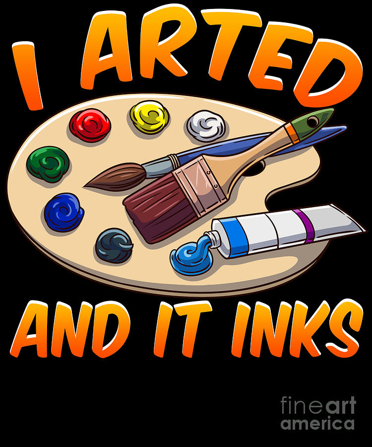 Funny I Arted And It Inks Artistic Painting Pun by The Perfect Presents