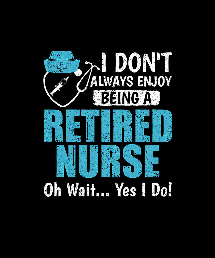 Funny I Don't Always Enjoy Being A Retired Nurse Digital Art By Eboni 