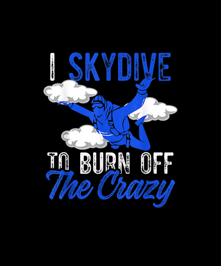 funny-i-skydive-to-burn-off-the-crazy-skydiving-parachuting-gift