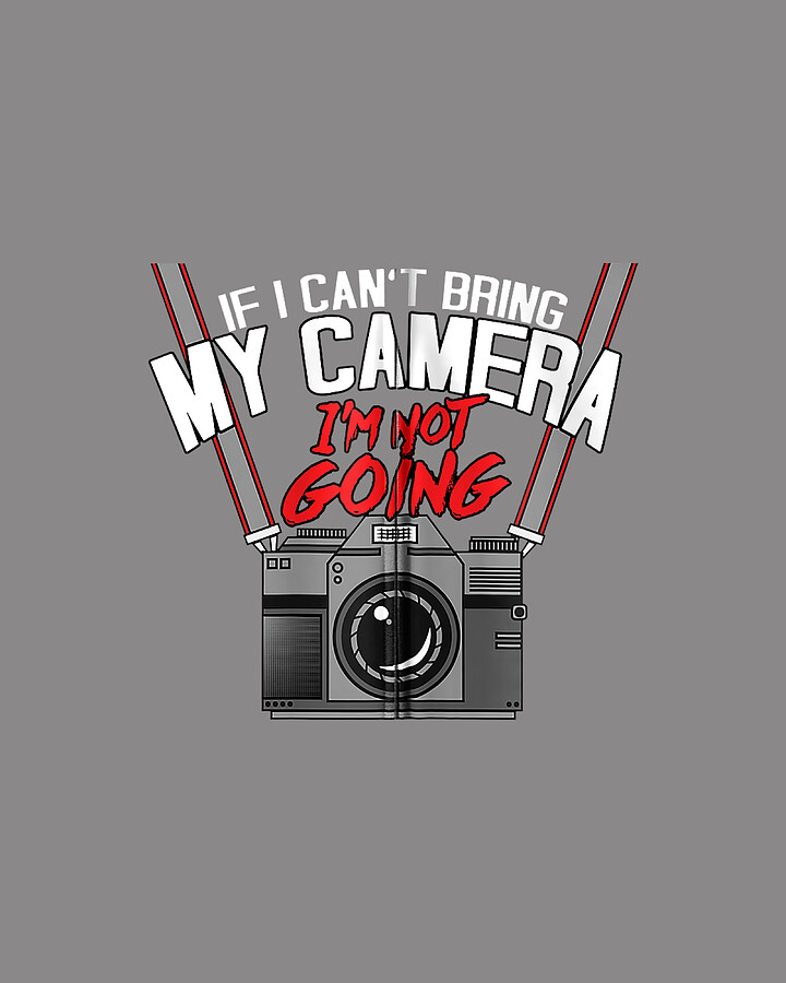 Funny If I Cant Take My Camera Im Not Going Photographer Digital Art by