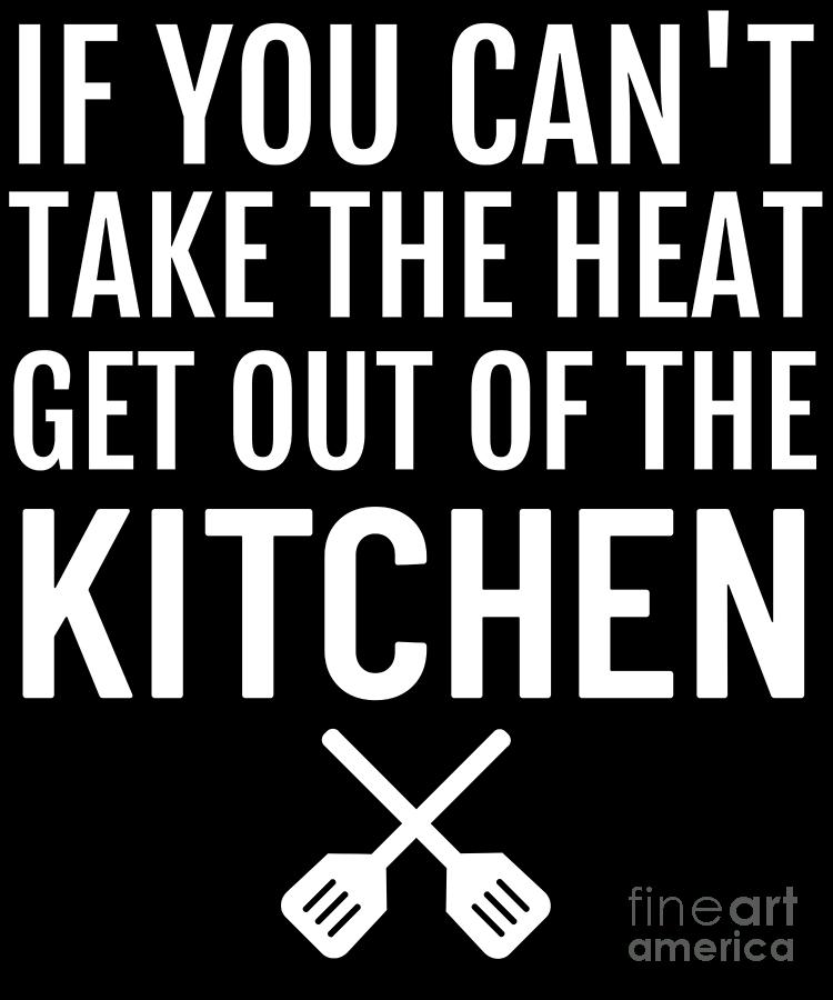 Funny If you Cant Take The Heat Get Out Of The Kitchen Chef graphic Digital  Art by Jacob Hughes - Pixels
