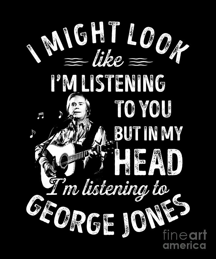 George Jones Digital Art - Funny Im Listening To George Jones Music Gift by Notorious Artist