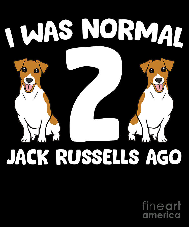 Funny Jack Russell Lover I Was Normal 2 Jack Russells Ago Digital Art by EQ  Designs - Pixels
