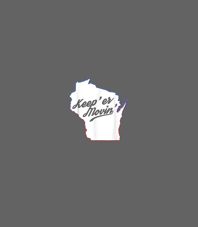 Funny Keep Er Moving Wisconsin State Accent T-Shirt