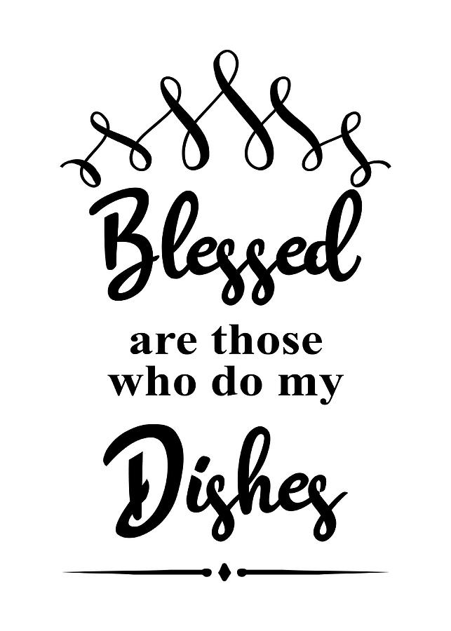 Funny Kitchen Quotes Wall Art Decoration Blessed Are Those Who Do My Dishes  Digital Art by Sabrina Weinrich - Pixels
