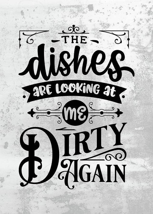 Funny Kitchen Quotes Wall Art Decoration The Dishes Are Looking At Me Dirty  Again Digital Art by Sabrina Weinrich - Fine Art America