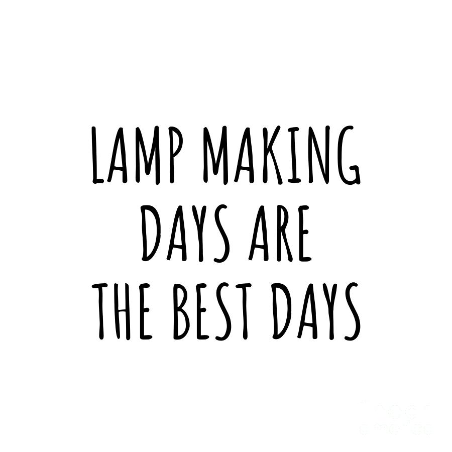 Hobby Digital Art - Funny Lamp Making Days Are The Best Days Gift Idea For Hobby Lover Fan Quote Inspirational Gag by FunnyGiftsCreation