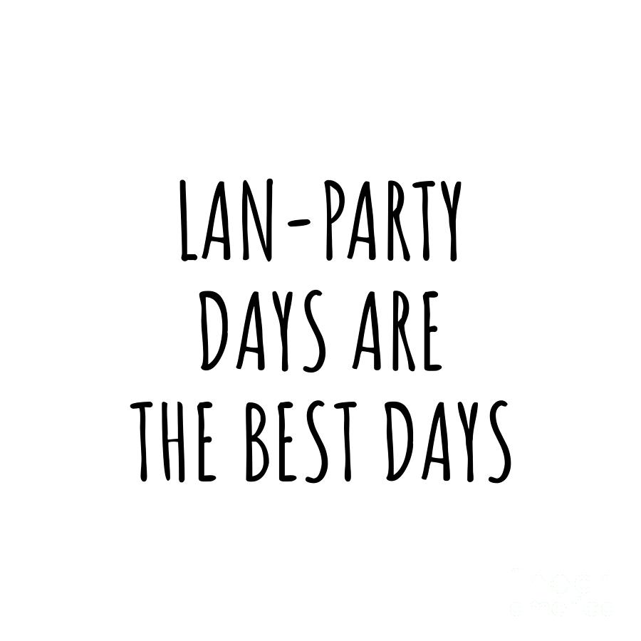 Hobby Digital Art - Funny Lan-Party Days Are The Best Days Gift Idea For Hobby Lover Fan Quote Inspirational Gag by FunnyGiftsCreation