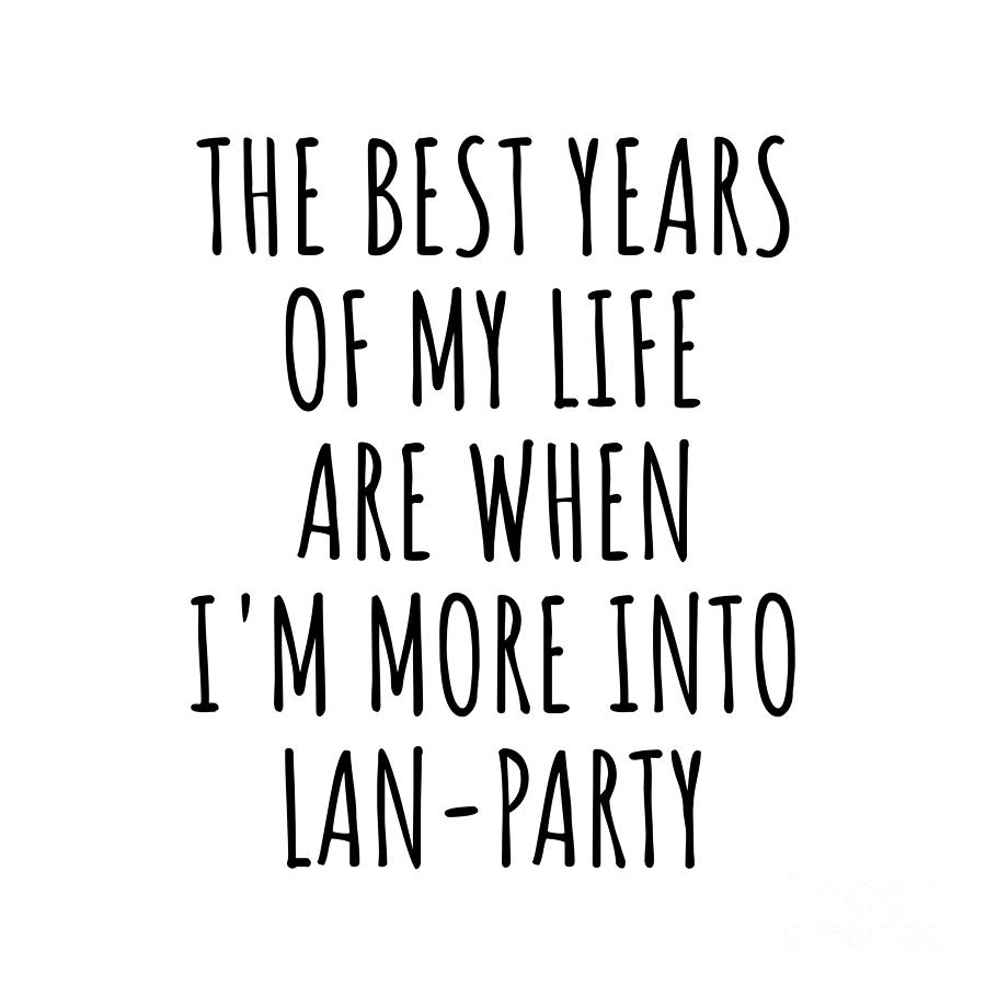 Hobby Digital Art - Funny Lan-Party The Best Years Of My Life Gift Idea For Hobby Lover Fan Quote Inspirational Gag by FunnyGiftsCreation