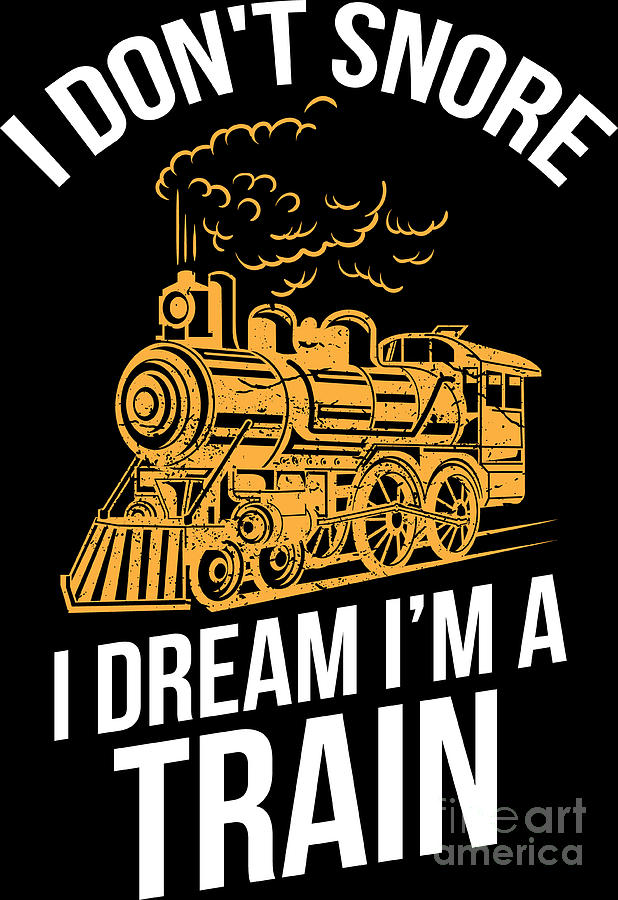 Funny Locomotive I Don t Snore I Dream I m A Train Digital Art by  Haselshirt - Fine Art America