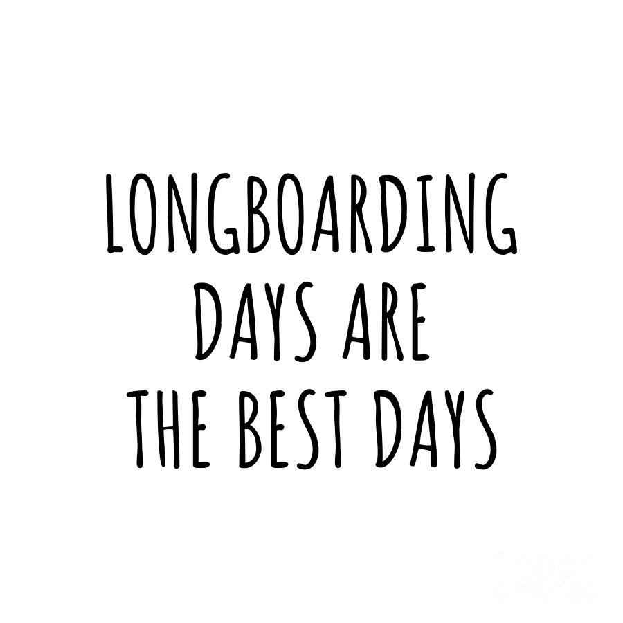 Longboarding Digital Art - Funny Longboarding Days Are The Best Days Gift Idea For Hobby Lover Fan Quote Inspirational Gag by FunnyGiftsCreation