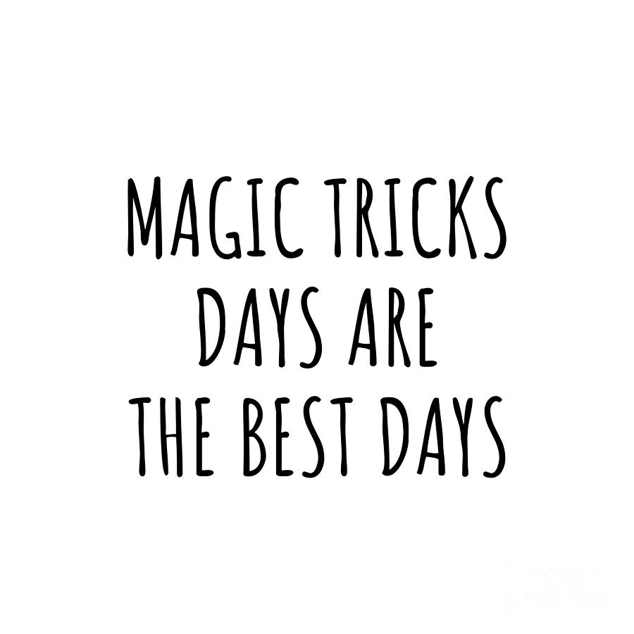 Magic Tricks Digital Art - Funny Magic Tricks Days Are The Best Days Gift Idea For Hobby Lover Fan Quote Inspirational Gag by FunnyGiftsCreation