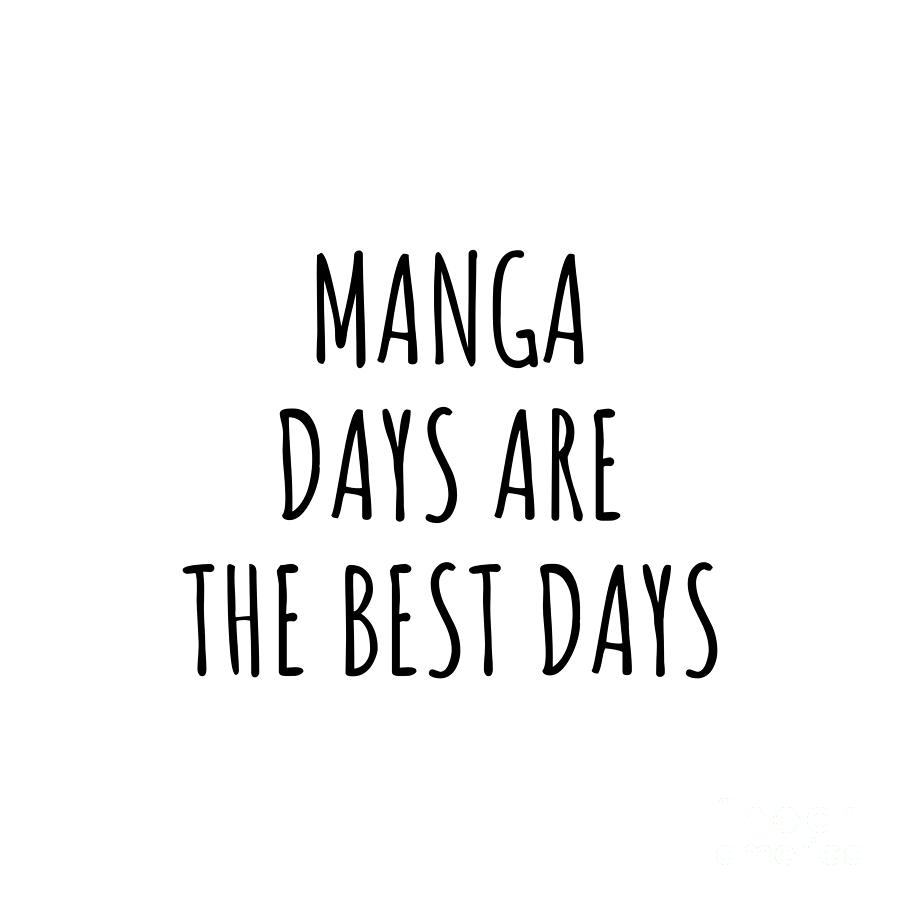 Manga Digital Art - Funny Manga Days Are The Best Days Gift Idea For Hobby Lover Fan Quote Inspirational Gag by FunnyGiftsCreation