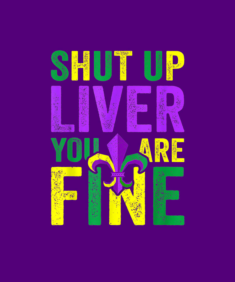 Funny Mardi Gras Parade Outfit Shut Up Liver Youre Fine T Shirt