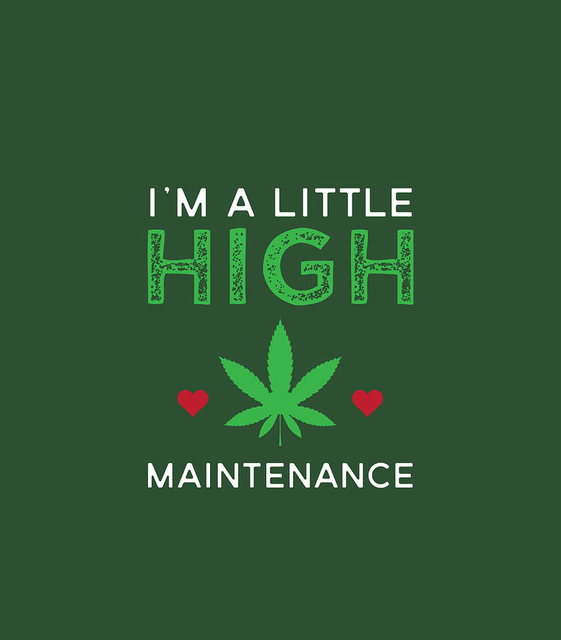 Funny Marijuana Pun Im A Little High Maintenance Digital Art by Orsong