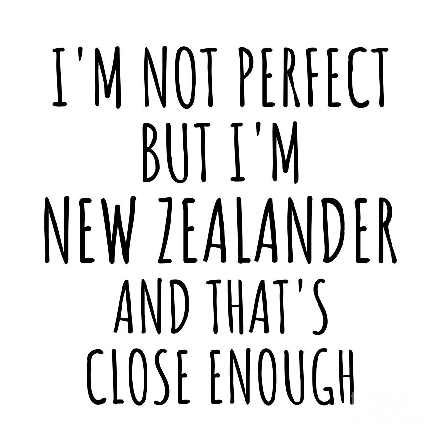 New Zealander Digital Art - Funny New Zealander New Zealand Gift Idea for Men Women Nation Pride Im Not Perfect But Thats Close Enough Quote Gag Joke by Jeff Creation