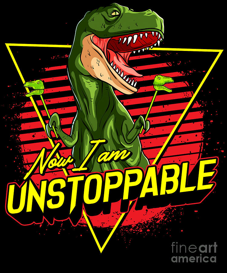 Funny Now I Am Unstoppable TRex Pun Digital Art by The Perfect Presents.
