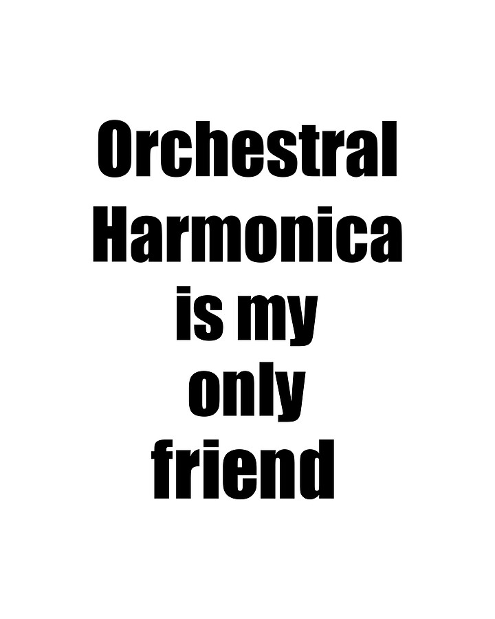Funny Orchestral Harmonica Is My Only Friend Quote Musician Gift for