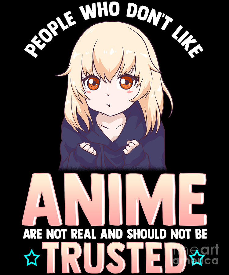 Funny People Who Dont Like Anime Are Not Real Digital Art by The Perfect  Presents - Fine Art America