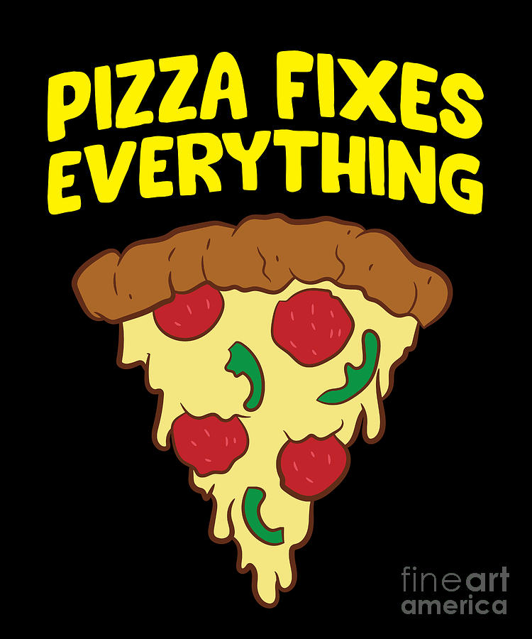 Funny Pizza Lover Pizza Fixes Everything Digital Art by EQ Designs ...