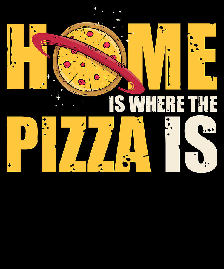 Funny Pizza Sayings You Are At Home Where The Pizza Is Digital Art by Tom  Schiesswald - Fine Art America