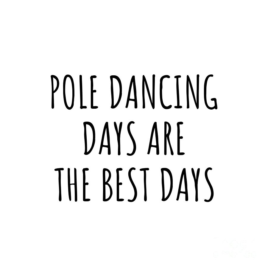 Pole Dancing Digital Art - Funny Pole Dancing Days Are The Best Days Gift Idea For Hobby Lover Fan Quote Inspirational Gag by FunnyGiftsCreation