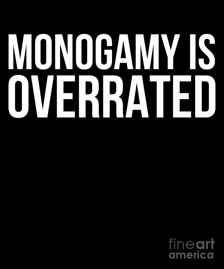 Funny Polyamory S Monogamy Is Overrated Drawing by Noirty Designs - Fine  Art America