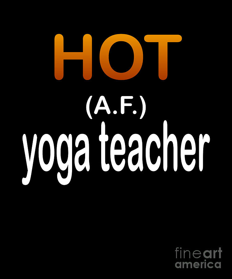 Funny Popular Quote Hot A.F. Yoga Teacher  Digital Art by Barefoot Bodeez Art