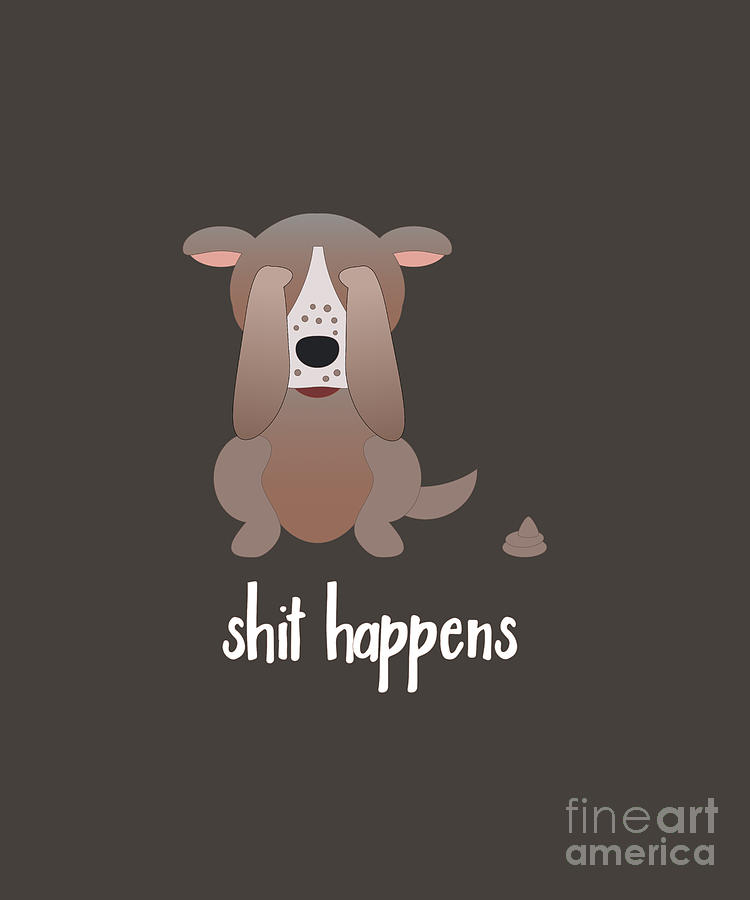 Funny Popular Quote Shit Happens - Sad Dog Digital Art by Barefoot Bodeez Art